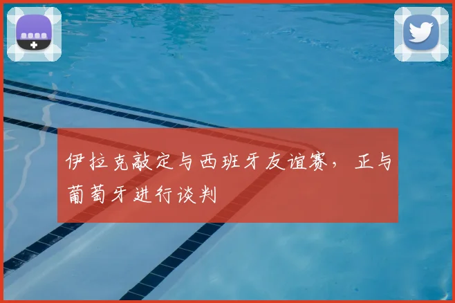 伊拉克敲定与西班牙友谊赛,正与葡萄牙进行谈判