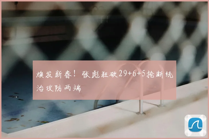 焕发新春！张彪狂砍29+6+5抢断统治攻防两端