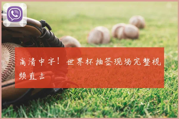 高清中字!世界杯抽签现场完整视频直击