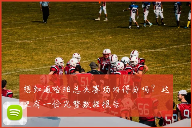 想知道哈珀总决赛场均得分吗？这里有一份完整数据报告